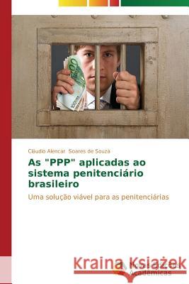 As PPP aplicadas ao sistema penitenciário brasileiro Soares de Souza Cláudio Alencar 9783639690484