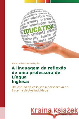A linguagem da reflexão de uma professora de Língua Inglesa Aquino Maria de Lourdes de 9783639690675 Novas Edicoes Academicas