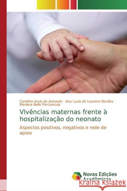 VIvências maternas frente à hospitalização do neonato : Aspectos positivos, negativos e rede de apoio Porciuncula, Mariana Bello; Bonilha, Ana Lucia de Lourenzi; Porciuncula, Mariana Bello 9783639690712