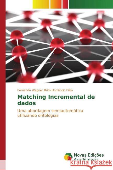 Matching Incremental de dados : Uma abordagem semiautomática utilizando ontologias Brito Hortêncio Filho, Fernando Wagner 9783639690873