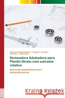 Semeadora Adubadora para Plantio Direto com sulcador rotativo Ardais Medeiros, Fabricio 9783639691245 Novas Edicioes Academicas