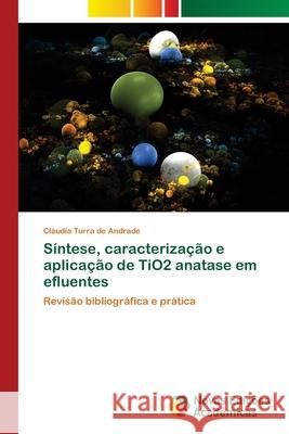 Síntese, caracterização e aplicação de TiO2 anatase em efluentes Turra de Andrade, Cláudia 9783639691931