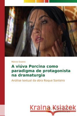 A viúva Porcina como paradigma de protagonista na dramaturgia Soares Márcio 9783639692266