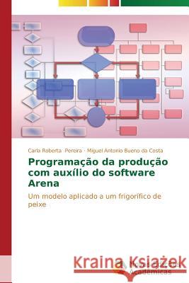 Programação da produção com auxílio do software Arena Pereira Carla Roberta 9783639692716 Novas Edicoes Academicas