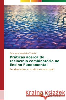 Práticas acerca do raciocínio combinatório no Ensino Fundamental Magalhães Teixeira, Paulo Jorge 9783639692938 Novas Edicoes Academicas