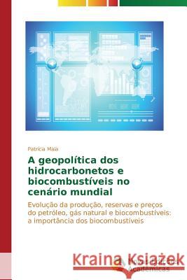 A geopolítica dos hidrocarbonetos e biocombustíveis no cenário mundial Maia Patrícia 9783639693379