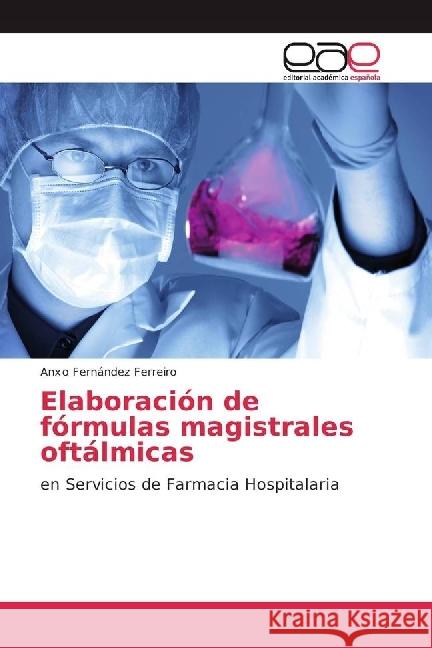 Elaboración de fórmulas magistrales oftálmicas : en Servicios de Farmacia Hospitalaria Fernández Ferreiro, Anxo 9783639693904