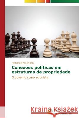 Conexões políticas em estruturas de propriedade Kusch Brey Nathanael 9783639694420