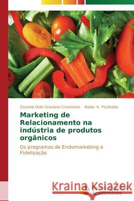 Marketing de Relacionamento na indústria de produtos orgânicos Graziano Cremonezi Graziela Oste 9783639694451 Novas Edicoes Academicas