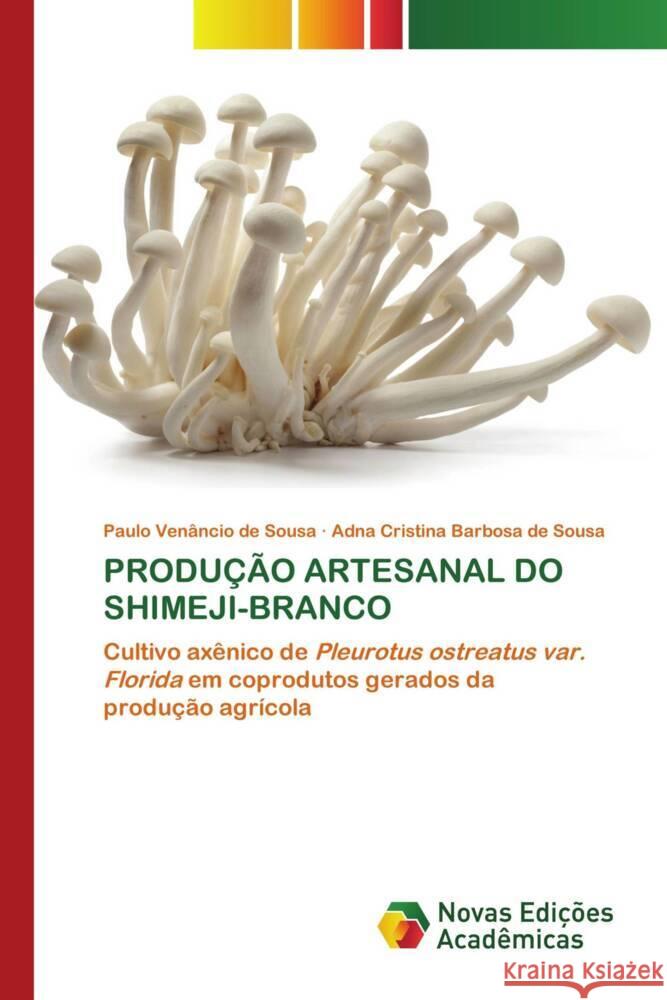 PRODUÇÃO ARTESANAL DO SHIMEJI-BRANCO de Sousa, Paulo Venâncio, de Sousa, Adna Cristina Barbosa 9783639694635