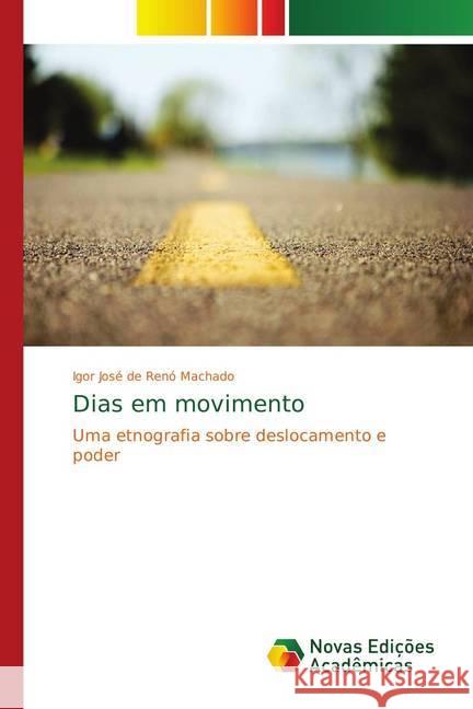 Dias em movimento : Uma etnografia sobre deslocamento e poder Machado, Igor José de Renó 9783639694864 Novas Edicioes Academicas