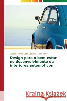 Design para o bem-estar no desenvolvimento de interiores automotivos Leite Caetano Ulisses Filemon            Roldo Liane 9783639695069 Novas Edicoes Academicas