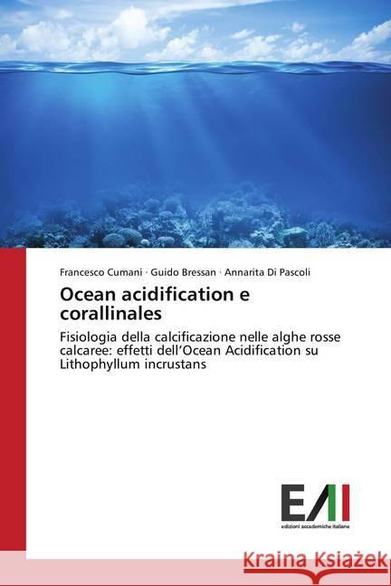 Ocean acidification e corallinales : Fisiologia della calcificazione nelle alghe rosse calcaree: effetti dell'Ocean Acidification su Lithophyllum incrustans Cumani, Francesco; Bressan, Guido; Di Pascoli, Annarita 9783639696493