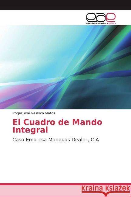 El Cuadro de Mando Integral : Caso Empresa Monagas Dealer, C.A Velasco Matos, Roger José 9783639696547