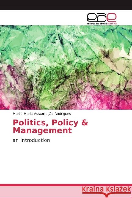 Politics, Policy & Management : an introduction Assumpção-Rodrigues, Marta Maria 9783639696554