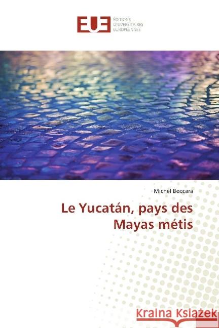 Le Yucatán, pays des Mayas métis Boccara, Michel 9783639696639