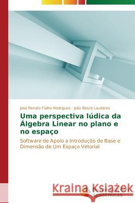 Uma perspectiva lúdica da Álgebra Linear no plano e no espaço Fialho Rodrigues José Renato 9783639698596 Novas Edicoes Academicas