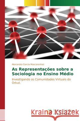As Representações sobre a Sociologia no Ensino Médio Mascarenhas Alexandra Garcia 9783639699364 Novas Edicoes Academicas