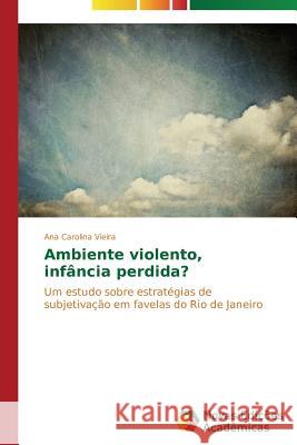 Ambiente violento, infância perdida? Vieira Ana Carolina 9783639699609 Novas Edicoes Academicas