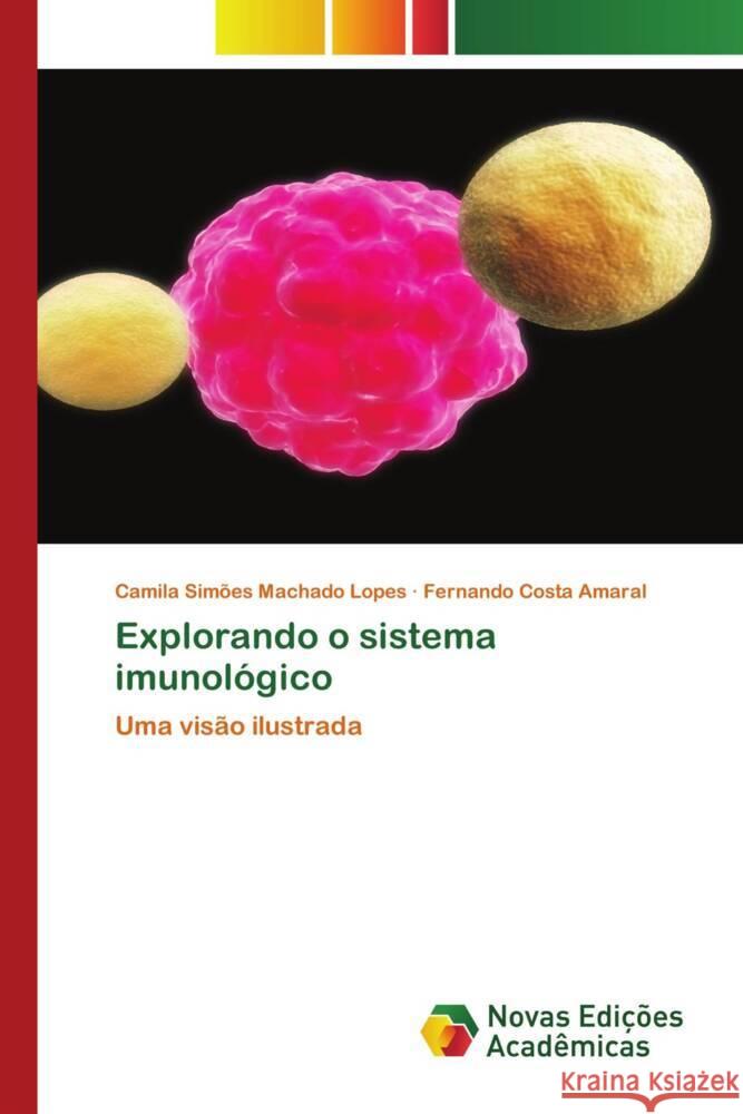 Explorando o sistema imunológico Simões Machado Lopes, Camila, Costa Amaral, Fernando 9783639699982 Novas Edições Acadêmicas