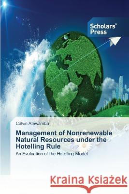 Management of Nonrenewable Natural Resources under the Hotelling Rule Atewamba Calvin 9783639700015