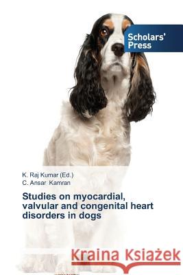 Studies on myocardial, valvular and congenital heart disorders in dogs Kumar, K. Raj 9783639700053 Scholars' Press