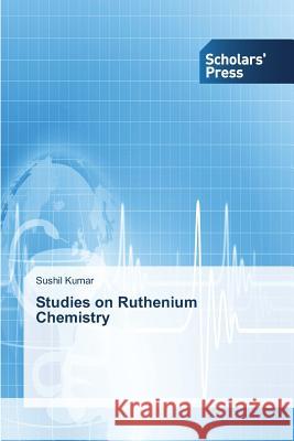Studies on Ruthenium Chemistry Kumar Sushil 9783639700169 Scholars' Press
