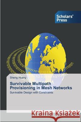 Survivable Multipath Provisioning in Mesh Networks Huang Sheng 9783639700176