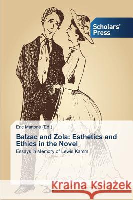 Balzac and Zola: Esthetics and Ethics in the Novel Eric Martone 9783639700183