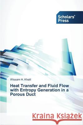 Heat Transfer and Fluid Flow with Entropy Generation in a Porous Duct H Khalil Wissam   9783639700206 Scholars' Press