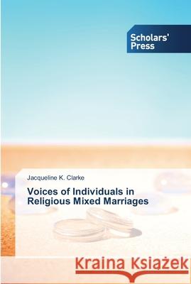 Voices of Individuals in Religious Mixed Marriages Clarke, Jacqueline K. 9783639700329 Scholar's Press