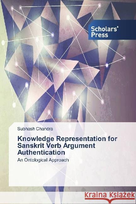 Knowledge Representation for Sanskrit Verb Argument Authentication : An Ontological Approach Chandra, Subhash 9783639700527 Scholar's Press