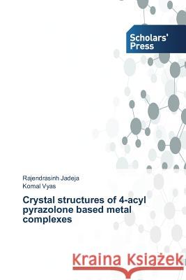 Crystal structures of 4-acyl pyrazolone based metal complexes Jadeja, Rajendrasinh 9783639700664