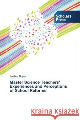 Master Science Teachers' Experiences and Perceptions of School Reforms  9783639701128 Scholars' Press