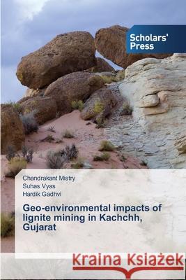 Geo-environmental impacts of lignite mining in Kachchh, Gujarat Mistry Chandrakant                       Vyas Suhas                               Gadhvi Hardik 9783639701142