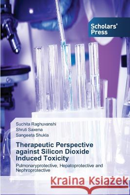 Therapeutic Perspective against Silicon Dioxide Induced Toxicity Raghuvanshi Suchita 9783639701241 Scholars' Press