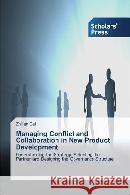 Managing Conflict and Collaboration in New Product Development Cui Zhijian 9783639702064