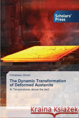 The Dynamic Transformation of Deformed Austenite Ghosh Chiradeep 9783639702446 Scholars' Press