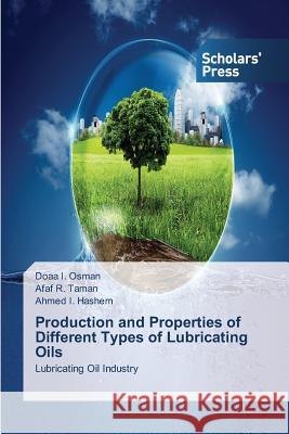 Production and Properties of Different Types of Lubricating Oils Doaa I Osman, Afaf R Taman, Ahmed I Hashem 9783639702934