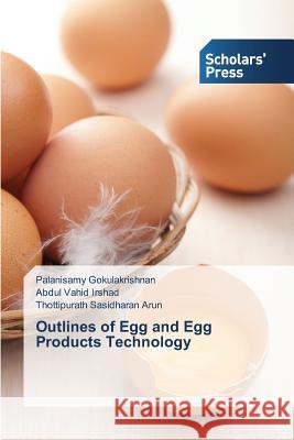 Outlines of Egg and Egg Products Technology Gokulakrishnan Palanisamy                Irshad Abdul Vahid                       Arun Thottipurath Sasidharan 9783639703115