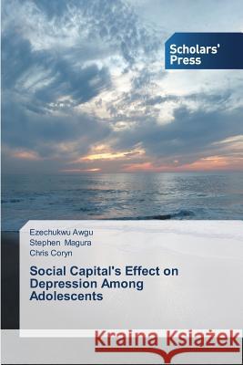 Social Capital's Effect on Depression Among Adolescents Awgu Ezechukwu                           Magura Stephen                           Coryn Chris 9783639703337