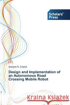 Design and Implementation of an Autonomous Road Crossing Mobile Robot Aneesh N Chand 9783639703580