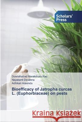 Bioefficacy of Jatropha curcas L. (Euphorbiaceae) on pests Dowlathabad Muralidhara Rao, Nayakanti Devanna, Adhikari Aravinda 9783639703665 Scholars' Press