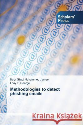 Methodologies to detect phishing emails Ghazi Mohammed Jameel Noor               E. George Loay 9783639703672