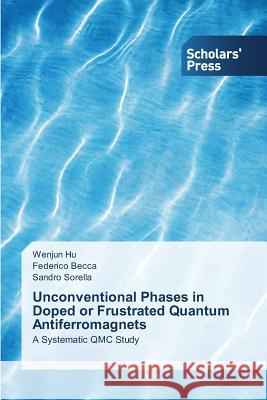 Unconventional Phases in Doped or Frustrated Quantum Antiferromagnets Wenjun Hu, Federico Becca, Sandro Sorella 9783639703856