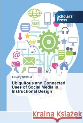 Ubiquitous and Connected: Uses of Social Media in Instructional Design Stafford Timothy   9783639704457 Scholars' Press