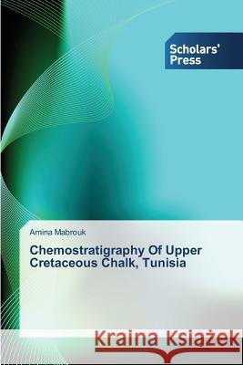 Chemostratigraphy Of Upper Cretaceous Chalk, Tunisia Mabrouk Amina 9783639704488