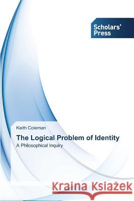 The Logical Problem of Identity Keith Coleman 9783639704792 Scholars' Press