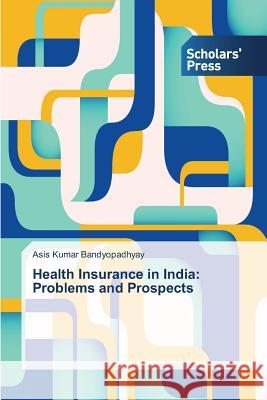 Health Insurance in India: Problems and Prospects Bandyopadhyay Asis Kumar 9783639704877 Scholars' Press