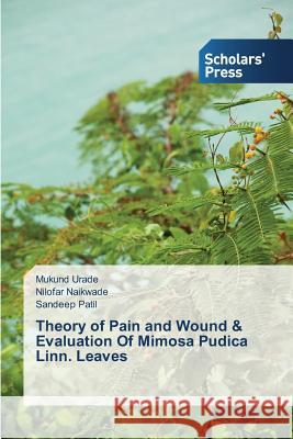 Theory of Pain and Wound & Evaluation Of Mimosa Pudica Linn. Leaves Urade Mukund Naikwade Nilofar Patil Sandeep 9783639704907